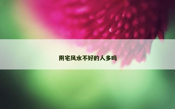 陰宅風水不好的人多嗎