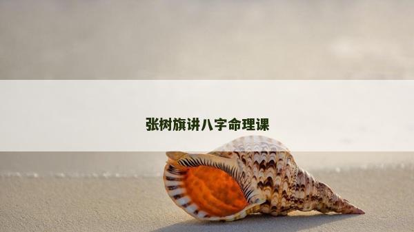 張樹旗講八字命理課 張樹旗講八字命理課