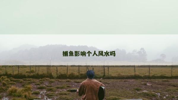 捕魚影響個人風水嗎