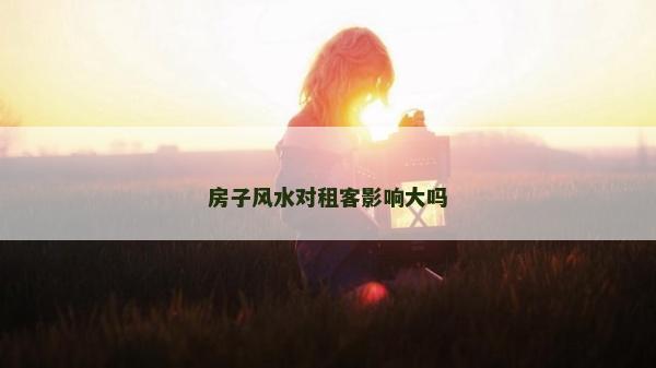 房子風水對租客影響大嗎