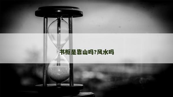 書(shū)柜是靠山嗎?風(fēng)水嗎