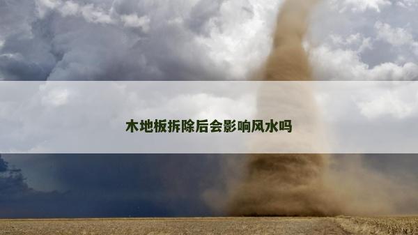 木地板拆除后會影響風(fēng)水嗎