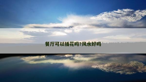 餐廳可以插花嗎?風水好嗎 餐廳可以插花嗎?風水好嗎