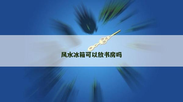 風水冰箱可以放書房嗎