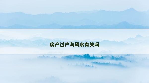 房產過戶與風水有關嗎