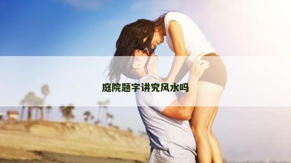 庭院題字講究風水嗎