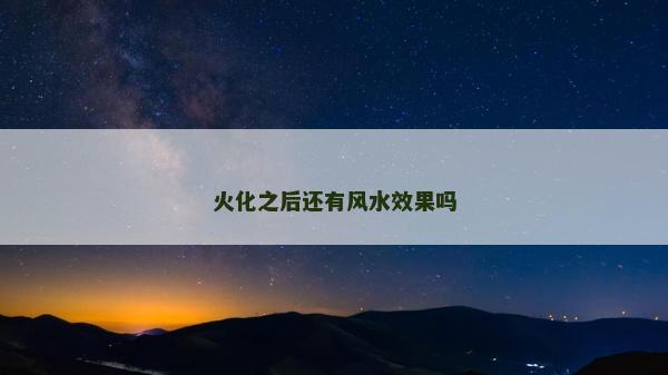 火化之后還有風水效果嗎