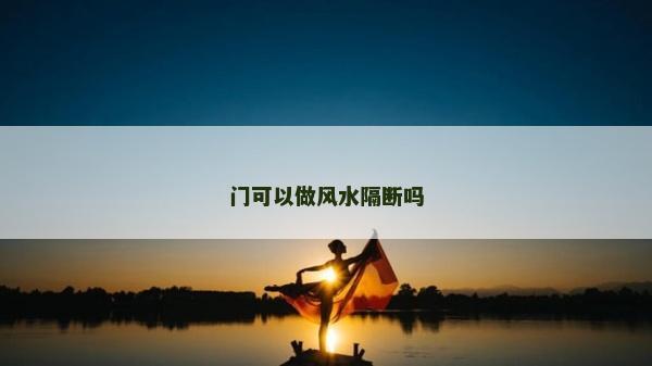 門可以做風水隔斷嗎 門可以做風水隔斷嗎
