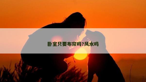 臥室只要布簾嗎?風(fēng)水嗎