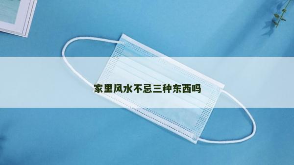 家里風水不忌三種東西嗎