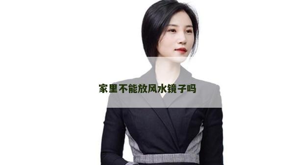 家里不能放風水鏡子嗎 家里不能放風水鏡子嗎