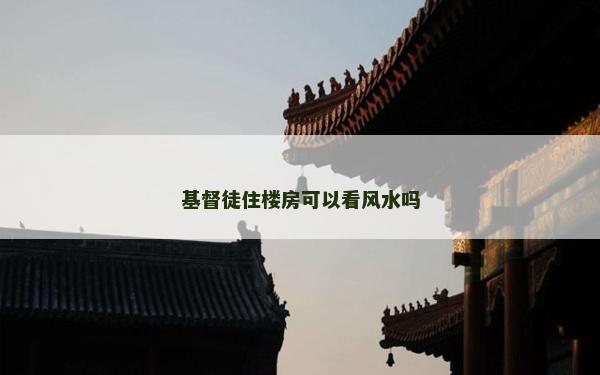 基督徒住樓房可以看風水嗎