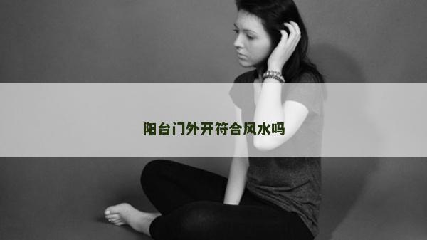 陽臺門外開符合風(fēng)水嗎