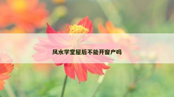 風水學堂屋后不能開窗戶嗎