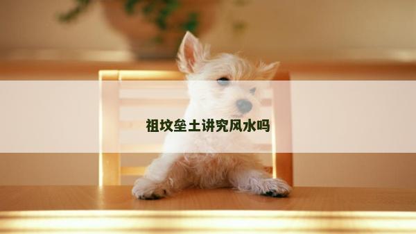 祖墳壘土講究風水嗎