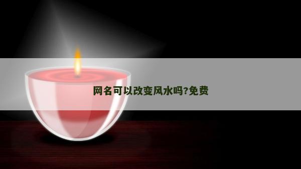網(wǎng)名可以改變風(fēng)水嗎?免費(fèi)