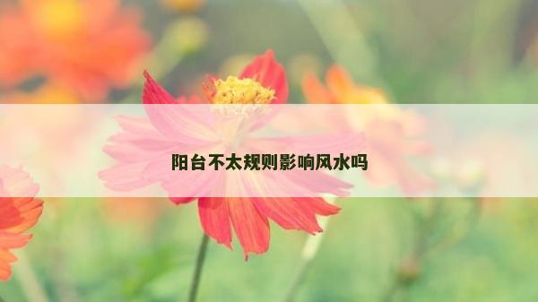 陽臺不太規(guī)則影響風水嗎