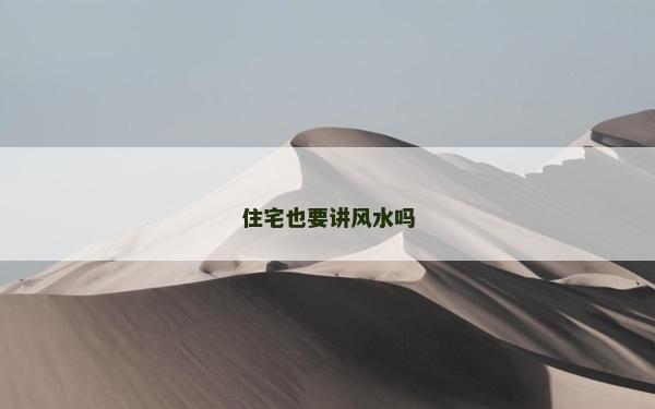 住宅也要講風水嗎 住宅也要講風水嗎