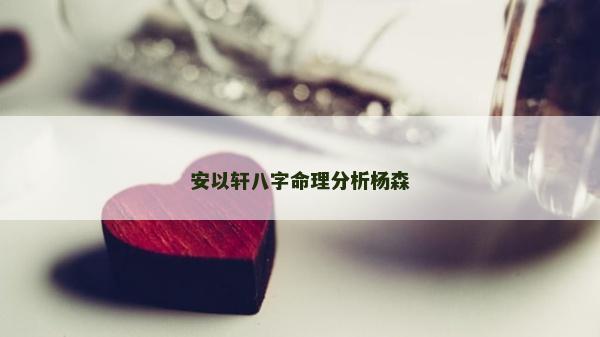安以軒八字命理分析楊森 安以軒八字命理分析楊森