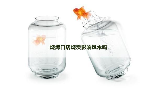 燒烤門店燒炭影響風(fēng)水嗎