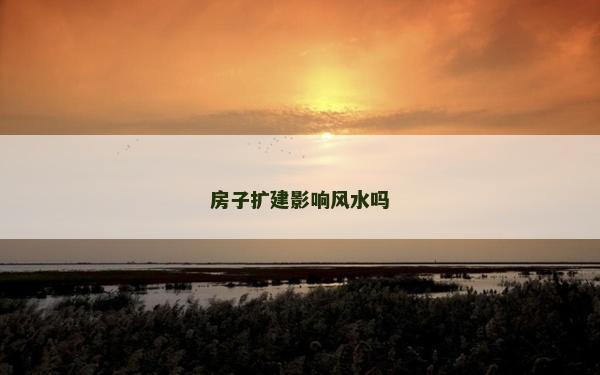 房子擴建影響風水嗎