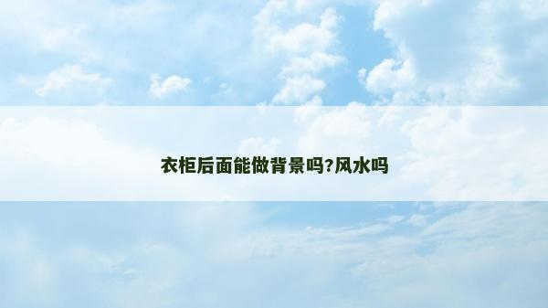 衣柜后面能做背景嗎?風水嗎