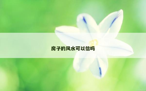 房子的風(fēng)水可以信嗎
