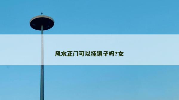 風水正門可以掛鏡子嗎?女