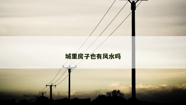 城里房子也有風(fēng)水嗎