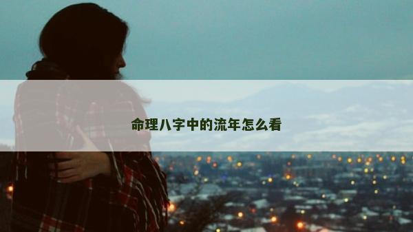 命理八字中的流年怎么看