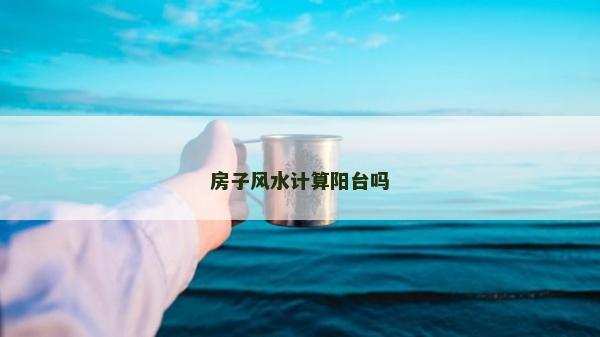 房子風水計算陽臺嗎
