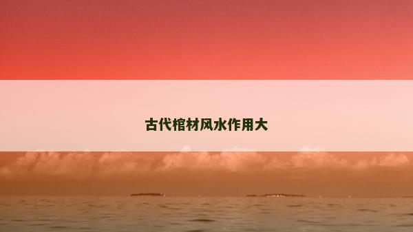 古代棺材風(fēng)水作用大