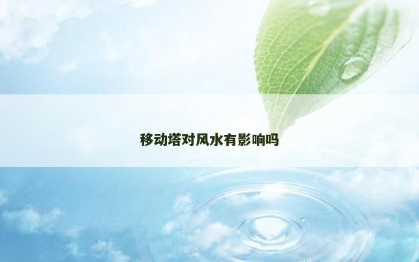移動塔對風水有影響嗎 移動塔對風水有影響嗎
