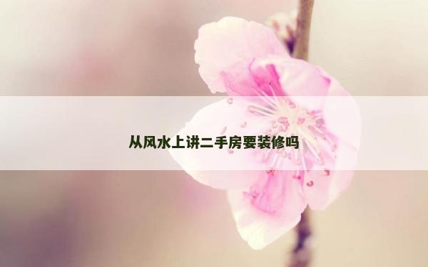 從風水上講二手房要裝修嗎
