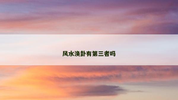風水渙卦有第三者嗎 風水渙卦有第三者嗎