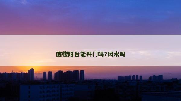 底樓陽(yáng)臺(tái)能開門嗎?風(fēng)水嗎