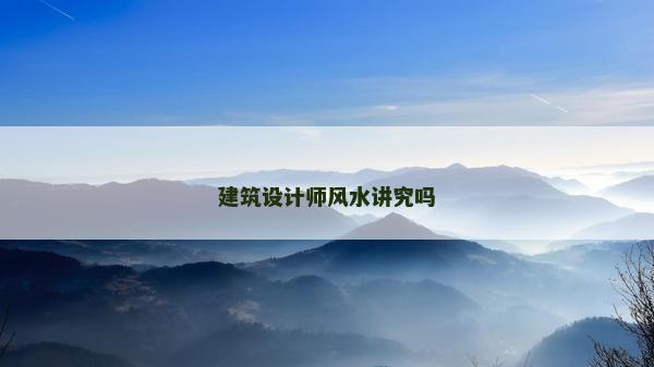 建筑設(shè)計(jì)師風(fēng)水講究嗎