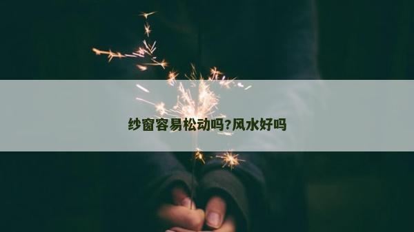 紗窗容易松動嗎?風水好嗎