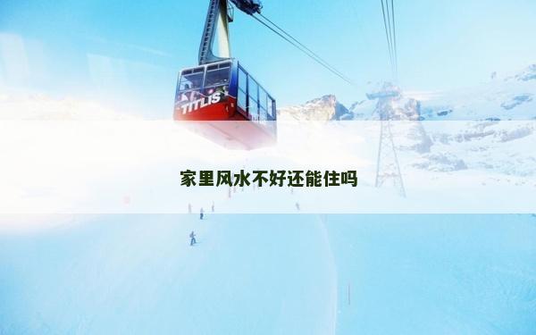 家里風(fēng)水不好還能住嗎