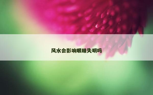 風(fēng)水會影響眼睛失明嗎
