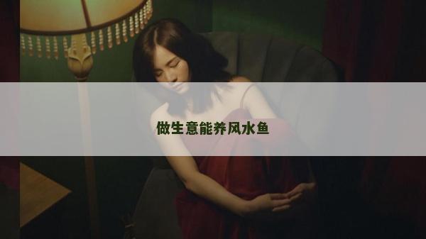 做生意能養(yǎng)風(fēng)水魚