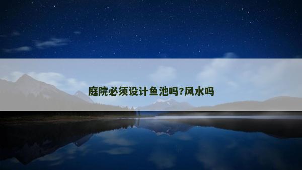 庭院必須設計魚池嗎?風水嗎 庭院必須設計魚池嗎?風水嗎