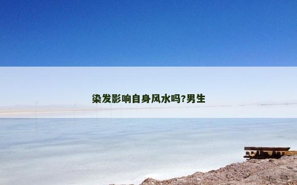 染發影響自身風水嗎?男生 染發影響自身風水嗎?男生