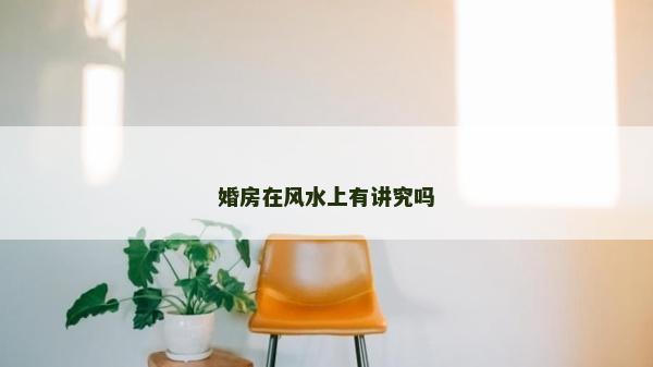 婚房在風水上有講究嗎