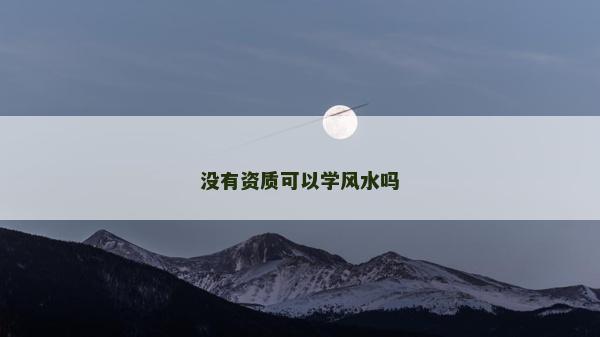 沒(méi)有資質(zhì)可以學(xué)風(fēng)水嗎