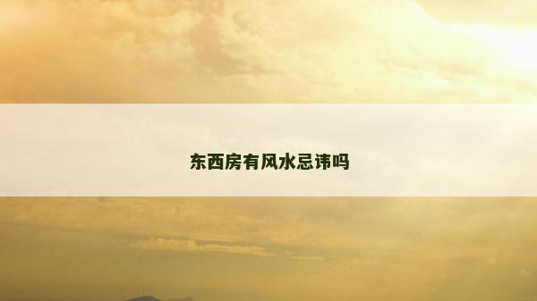東西房有風(fēng)水忌諱嗎