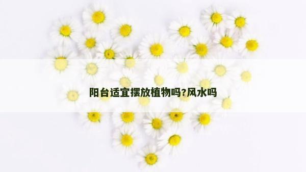 陽臺適宜擺放植物嗎?風水嗎