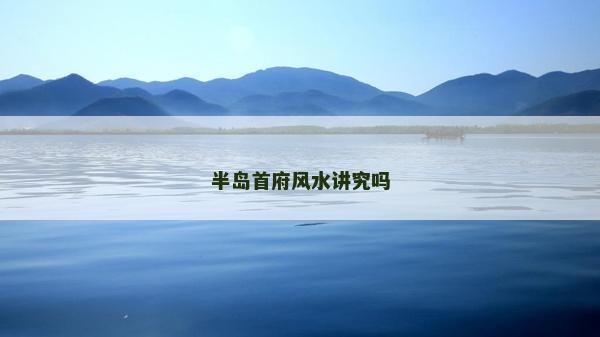 半島首府風(fēng)水講究嗎