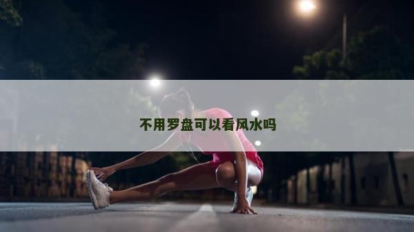 不用羅盤可以看風水嗎