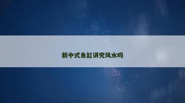 新中式魚缸講究風(fēng)水嗎